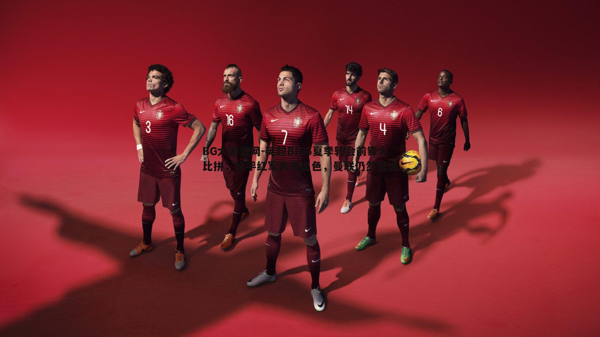 英超BIG6夏季转会前锋大比拼，枪手红军表现出色，曼联仍然低迷